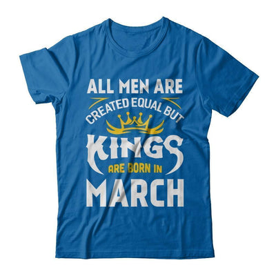 All Men Are Created Equal But Kings Are Born In March-T-Shirt & Hoodie-Classic T-Shirt-Royal