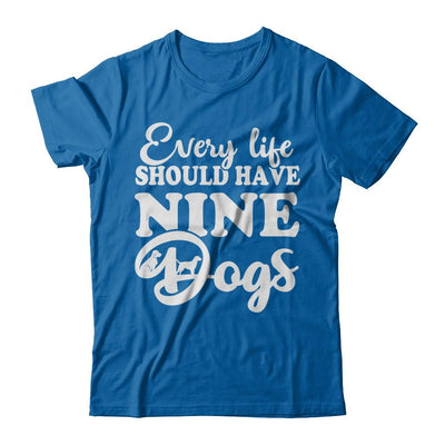 Every Life Should Have Nine Dogs-T-Shirt & Hoodie-