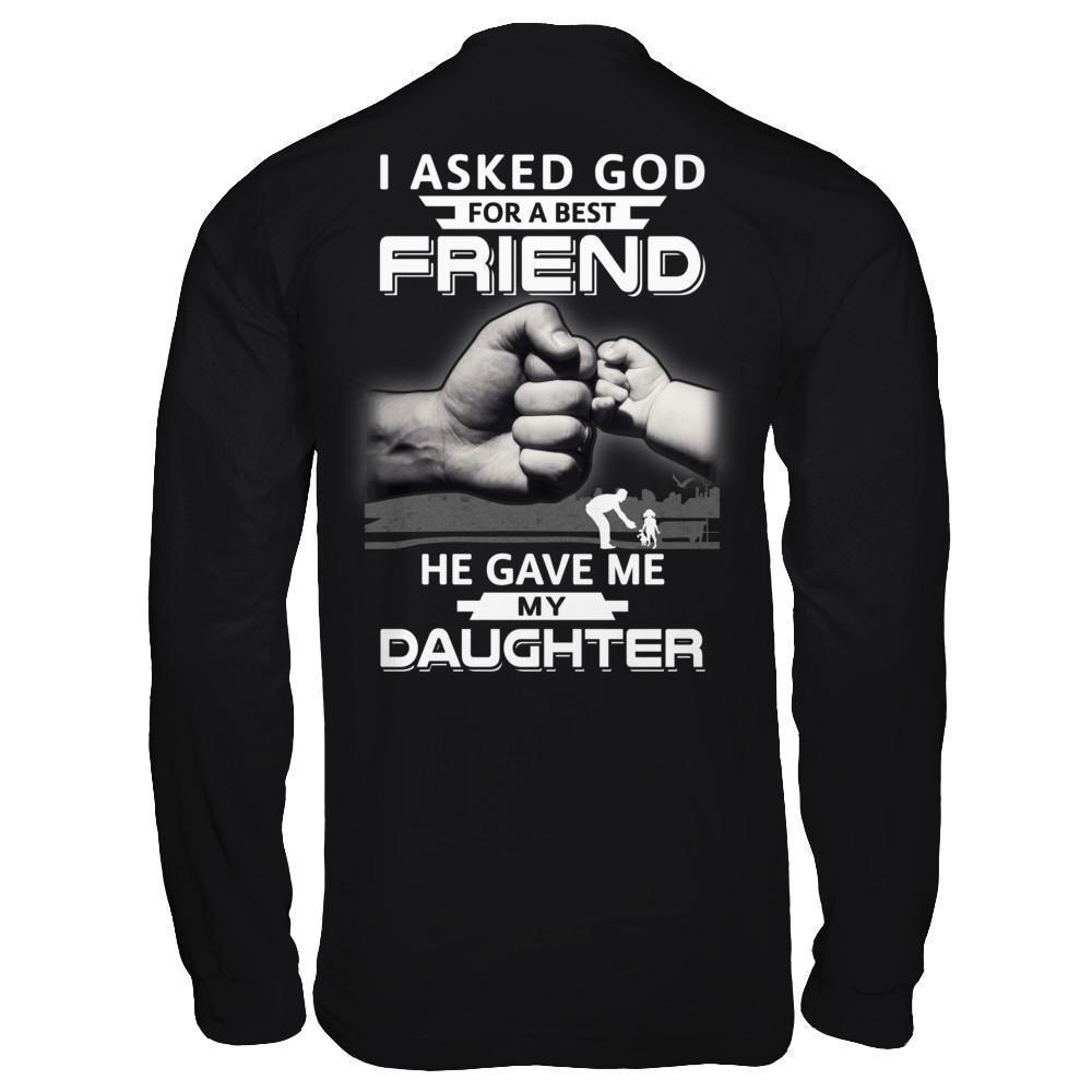 I Asked God For A Best Friend He Gave Me My Daughter-T-Shirt & Hoodie-Long Sleeve T-Shirt-Black