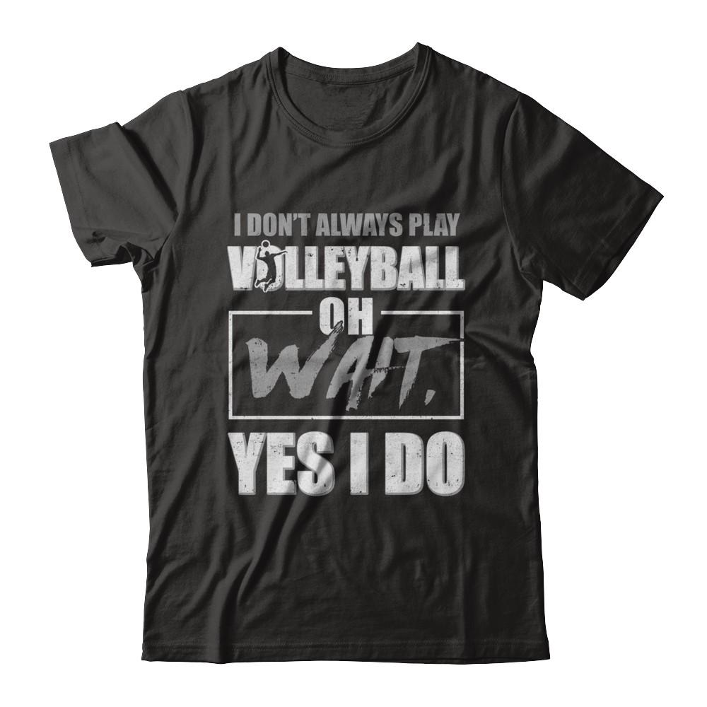 I Don't Always Play Volleyball Oh Wait Yes I Do-T-Shirt & Hoodie-Premium T-Shirt-Black