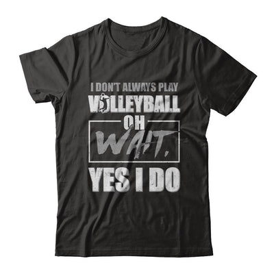 I Don't Always Play Volleyball Oh Wait Yes I Do-T-Shirt & Hoodie-Premium T-Shirt-Black