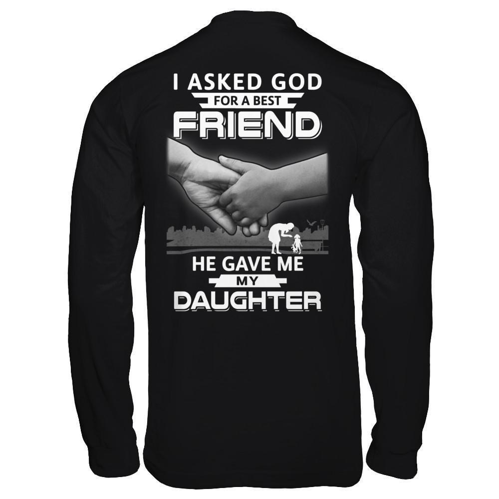 I Asked God For A Best Friend He Gave Me My Daughter-T-Shirt & Hoodie-Long Sleeve T-Shirt-Black