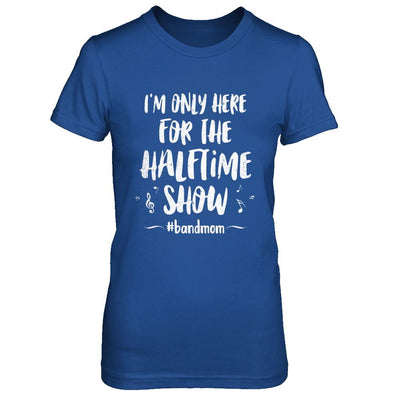 I'm Only Here For The Halftime Show Football Band Mom-T-Shirt & Hoodie-Women's T-Shirt-Royal