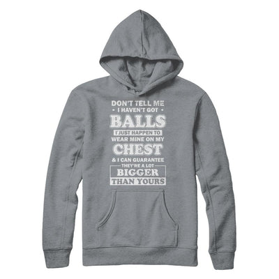 Don't Tell Me I Haven't Got Balls They Bigger Than Yours-T-Shirt & Hoodie-
