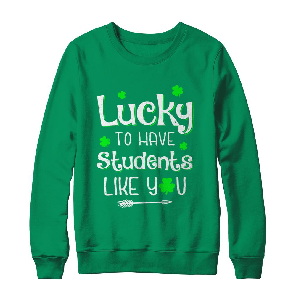 Teacher St Patrick's Day Lucky To Have Students Like You-T-Shirt & Hoodie-Crewneck Sweatshirt-Irish Green
