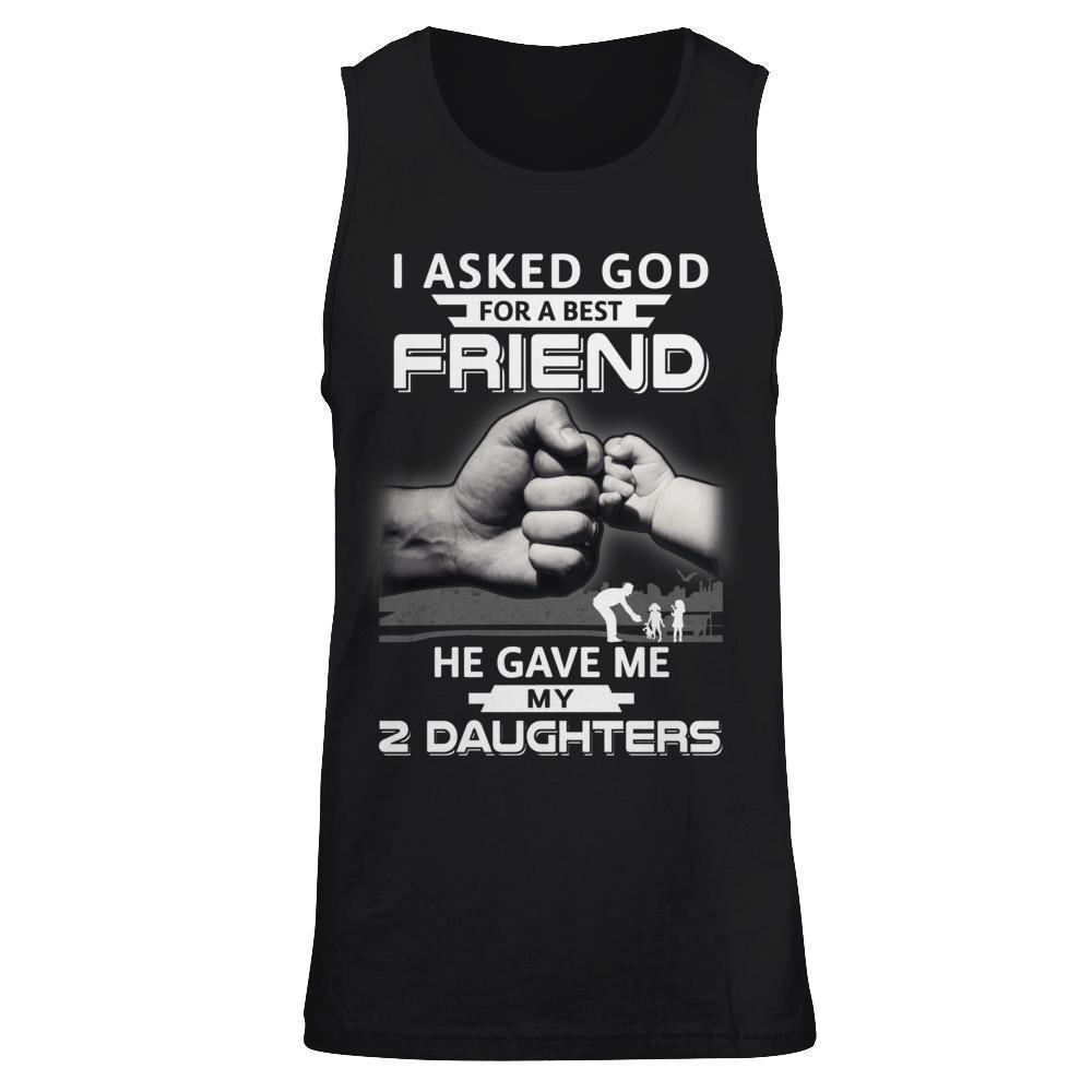 I Asked God For A Best Friend He Gave Me My Two Daughters-T-Shirt & Hoodie-Unisex Tank-Black