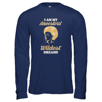 I Am My Ancestors Wildest Dreams-T-Shirt & Tank Top-Long Sleeve T-Shirt-Navy