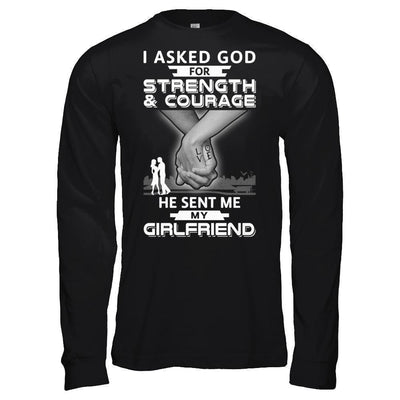 I Asked God For Strength And Courage He Sent Me My Girlfriend-T-Shirt & Hoodie-Long Sleeve T-Shirt-Black