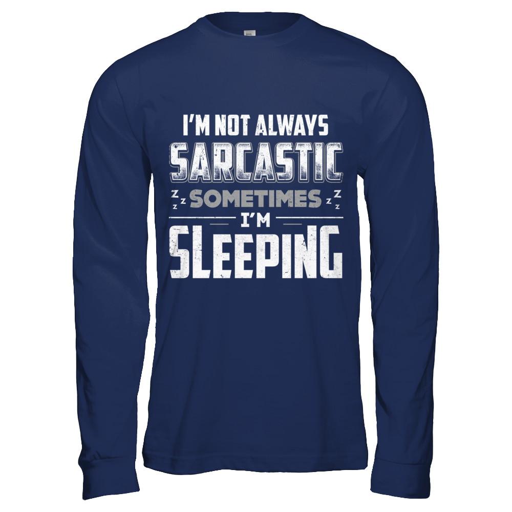 I'm Not Always Sarcastic Sometimes I'm Sleeping-T-Shirt & Hoodie-Long Sleeve T-Shirt-Navy