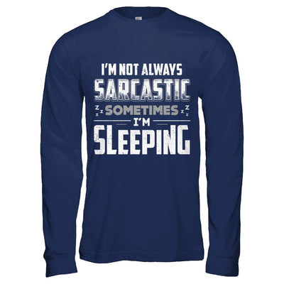 I'm Not Always Sarcastic Sometimes I'm Sleeping-T-Shirt & Hoodie-Long Sleeve T-Shirt-Navy