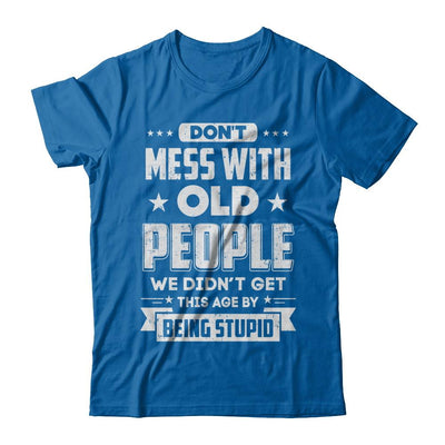 Don't Mess With Old People We Didn't Get By Being Stupid-T-Shirt & Hoodie-Classic T-Shirt-Royal