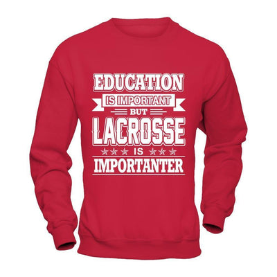 Education Is Important But Lacrosse Is Importanter-T-Shirt & Hoodie-