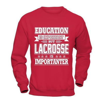 Education Is Important But Lacrosse Is Importanter-T-Shirt & Hoodie-Crewneck Sweatshirt-Red