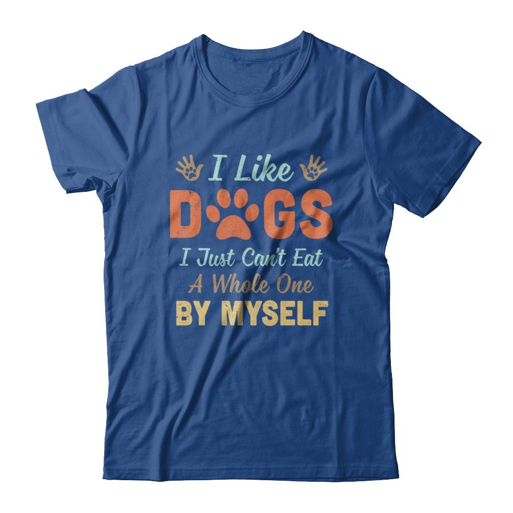I Like Dogs I Just Can't Eat A Whole One By Myself-T-Shirt & Hoodie-Classic T-Shirt-Royal