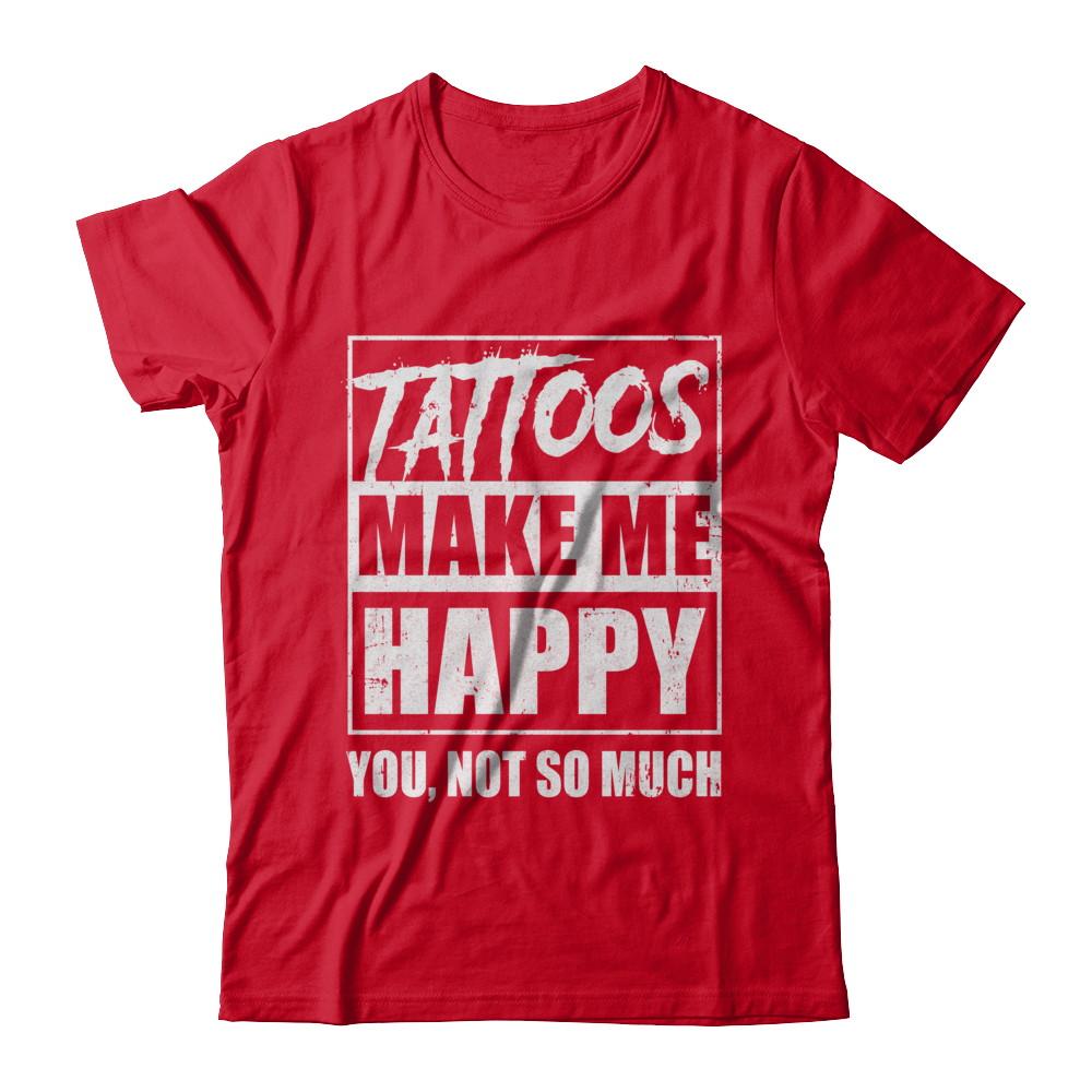 Tattoos Make Me Happy You Not So Much Tattooed-T-Shirt & Hoodie-Premium T-Shirt-Red