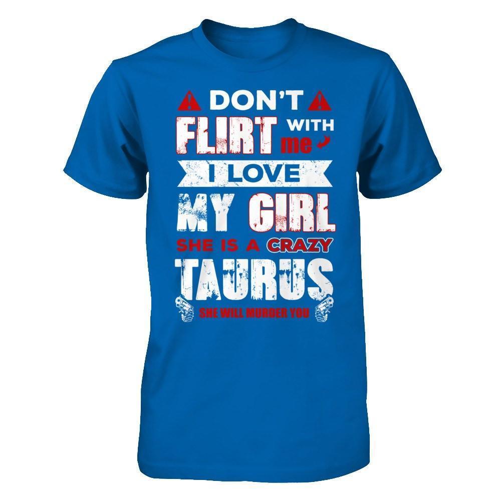 Don't Flirt With Me I Love My Girl She Is A Crazy Taurus-T-Shirt & Hoodie-
