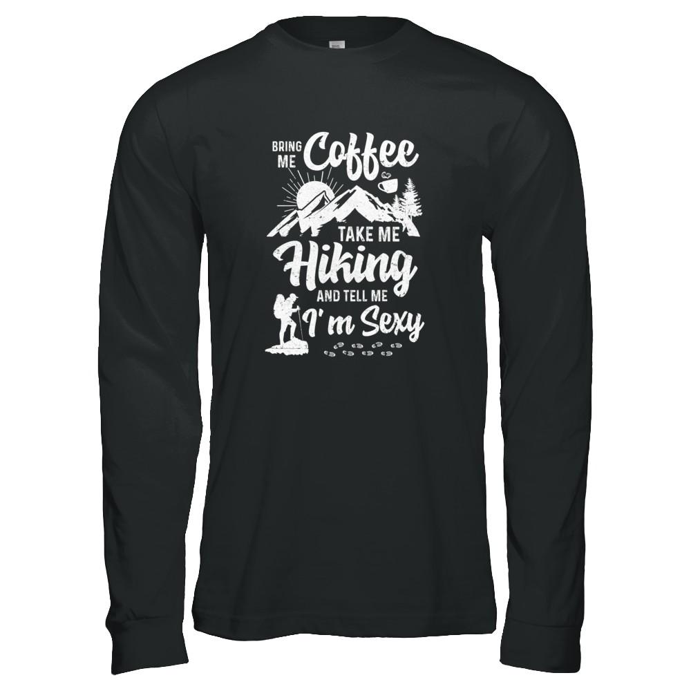 Bring Me Coffee Take Me Hiking And Tell Me Sexy-T-Shirt & Tank Top-Long Sleeve T-Shirt-Black