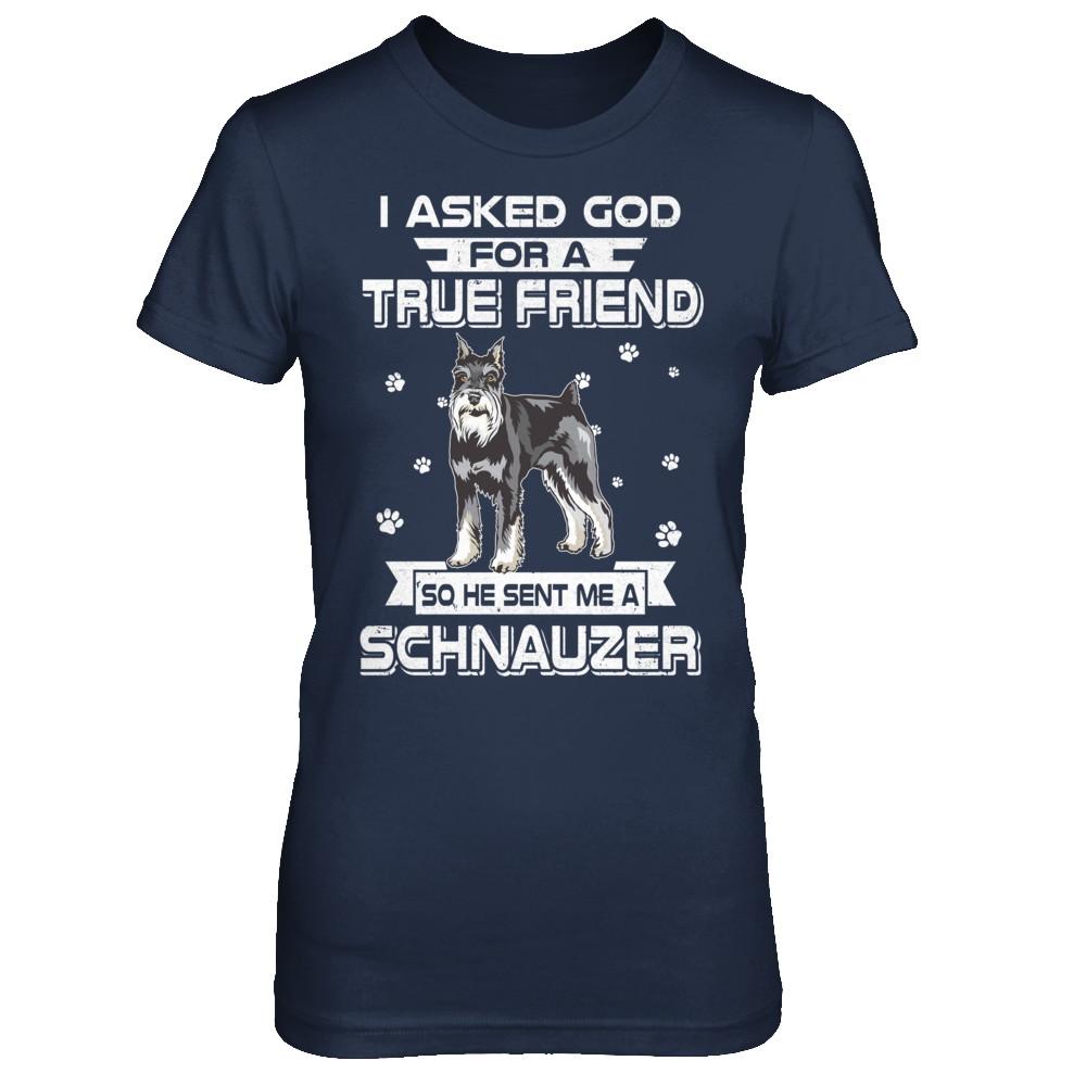 I Asked God For A True Friend So Sent Me Schnauzer Dog-T-Shirt & Hoodie-Women's T-Shirt-Navy