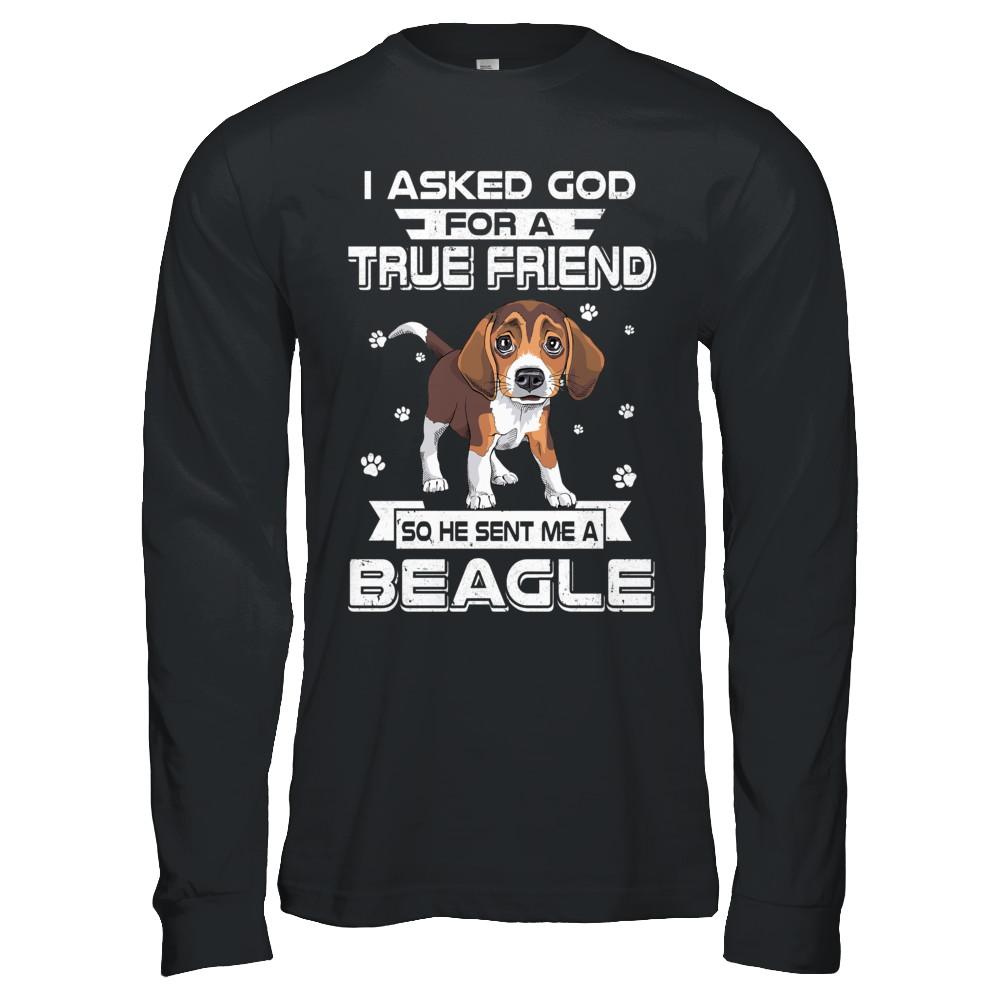 I Asked God For A True Friend So Sent Me Beagle Dog-T-Shirt & Hoodie-Long Sleeve T-Shirt-Black
