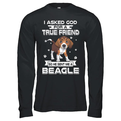I Asked God For A True Friend So Sent Me Beagle Dog-T-Shirt & Hoodie-Long Sleeve T-Shirt-Black
