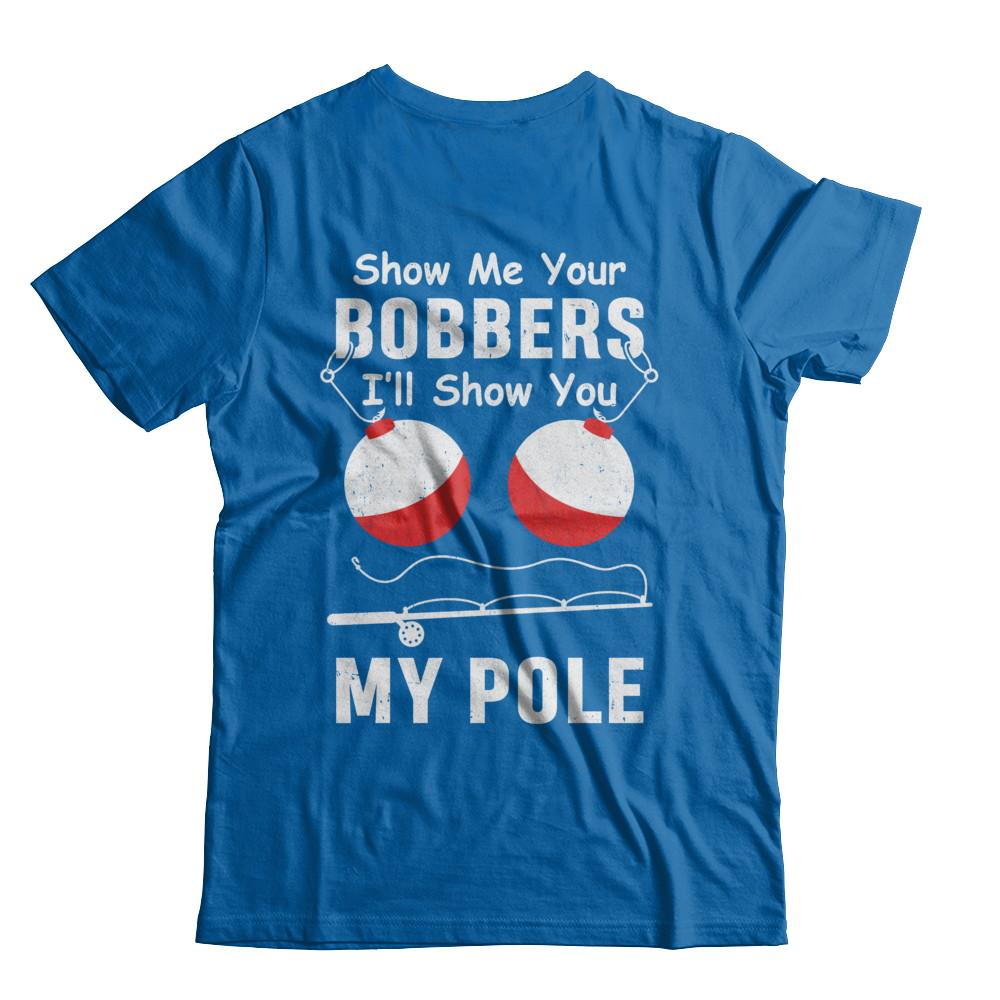 Show Me Your Bobbers I'll Show You My Pole Fishing-T-Shirt & Hoodie-Classic T-Shirt-Royal
