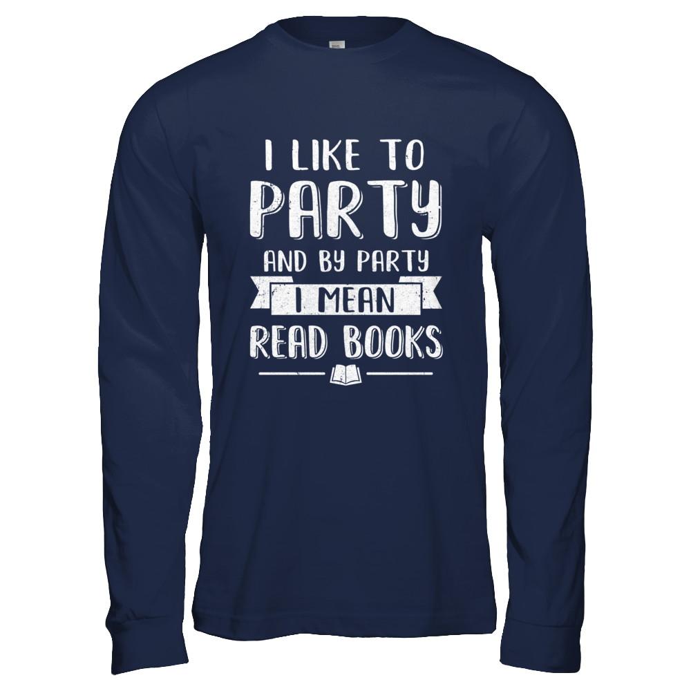 Funny I Like To Party And By Party I Mean Read Books-T-Shirt & Hoodie-Long Sleeve T-Shirt-Navy