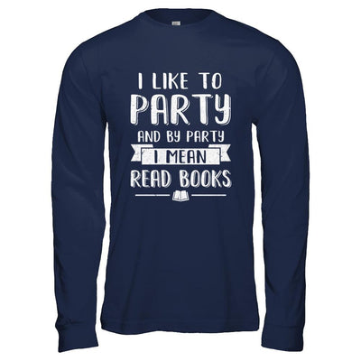 Funny I Like To Party And By Party I Mean Read Books-T-Shirt & Hoodie-Long Sleeve T-Shirt-Navy