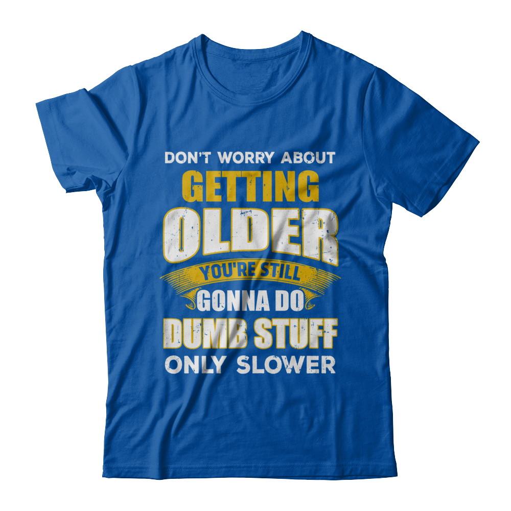 Don't Worry About Getting Older Do Dumb Stuff Only Slower-T-Shirt & Hoodie-Premium T-Shirt-Royal
