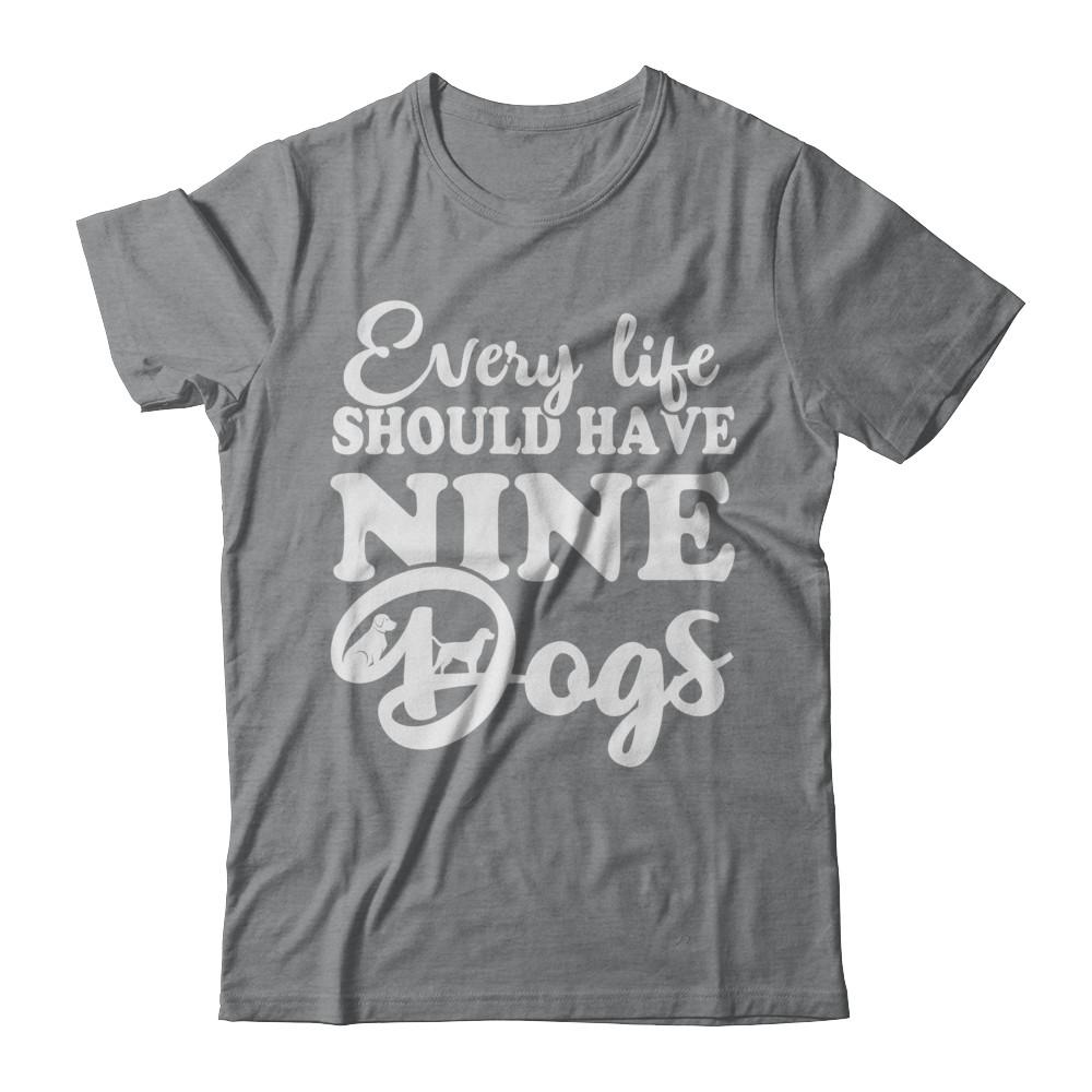 Every Life Should Have Nine Dogs-T-Shirt & Hoodie-