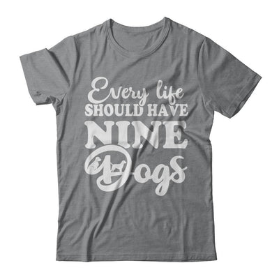 Every Life Should Have Nine Dogs-T-Shirt & Hoodie-