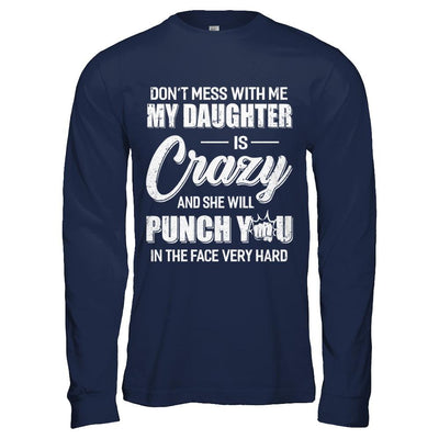 Don't Mess With Me My Daughter Is Crazy Fathers Mothers Day-T-Shirt & Hoodie-Long Sleeve T-Shirt-Navy