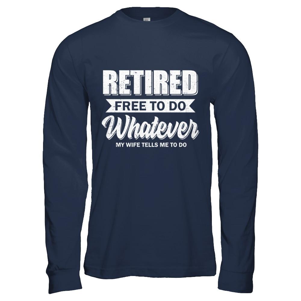 Retired Free To Do Whatever My Wife Tells Me To Do Husband-T-Shirt & Hoodie-Long Sleeve T-Shirt-Navy