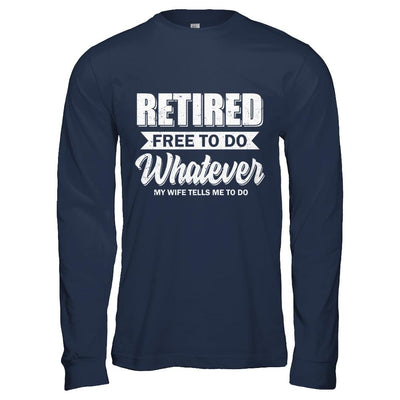 Retired Free To Do Whatever My Wife Tells Me To Do Husband-T-Shirt & Hoodie-Long Sleeve T-Shirt-Navy