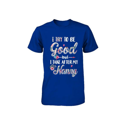 Toddler Kids I Try To Be Good But I Take After My Nanny Youth-Youth Shirt-