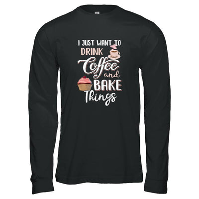 Funny I Just Want To Drink Coffee And Bake Things-T-Shirt & Tank Top-Long Sleeve T-Shirt-Black