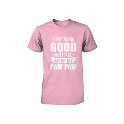 Toddler Kids I Try To Be Good But I Take After My Paw Paw Youth-Youth Shirt-Toddler T-Shirt-Pink