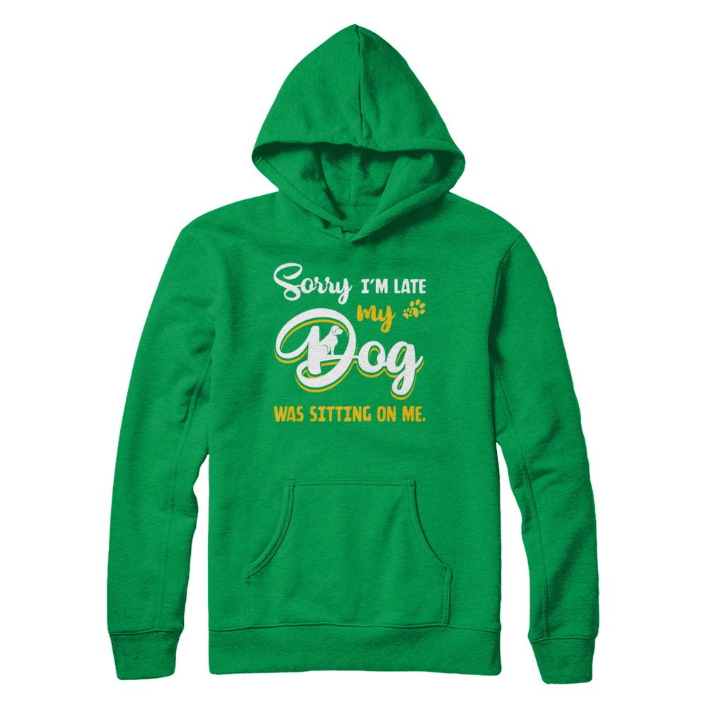 Sorry I'm Late My Dog Was Sitting On Me-T-Shirt & Hoodie-Pullover Hoodie-Irish Green