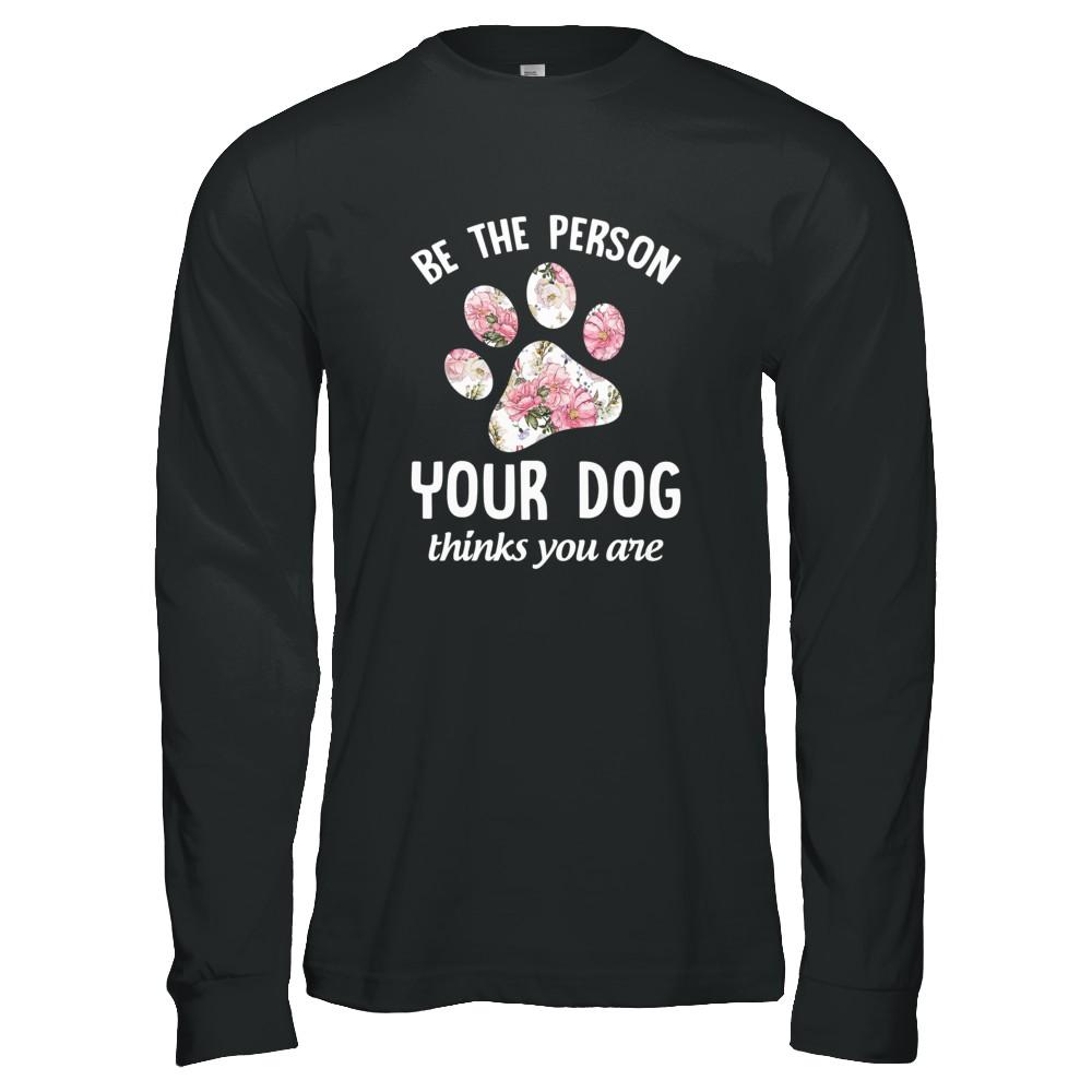 Be The Person Your Dog Thinks You Are-T-Shirt & Tank Top-Long Sleeve T-Shirt-Black