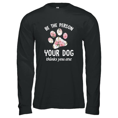 Be The Person Your Dog Thinks You Are-T-Shirt & Tank Top-Long Sleeve T-Shirt-Black
