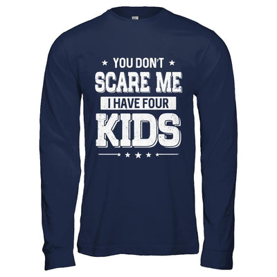 You Don't Scare Me I Have Four Kids Daughter Son Fathers Day-T-Shirt & Hoodie-Long Sleeve T-Shirt-Navy