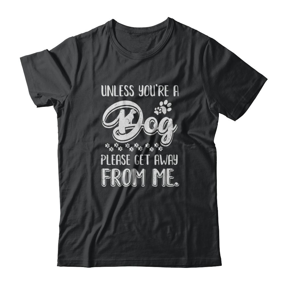 Unless You're A Dog Please Get Away From Me Funny Dog-T-Shirt & Tank Top-Classic T-Shirt-Black
