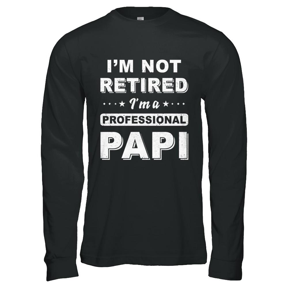 I'm Not Retired A Professional Papi Father Day Gift-T-Shirt & Hoodie-Long Sleeve T-Shirt-Black