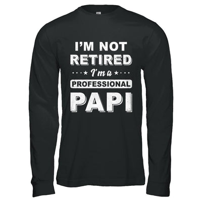 I'm Not Retired A Professional Papi Father Day Gift-T-Shirt & Hoodie-Long Sleeve T-Shirt-Black