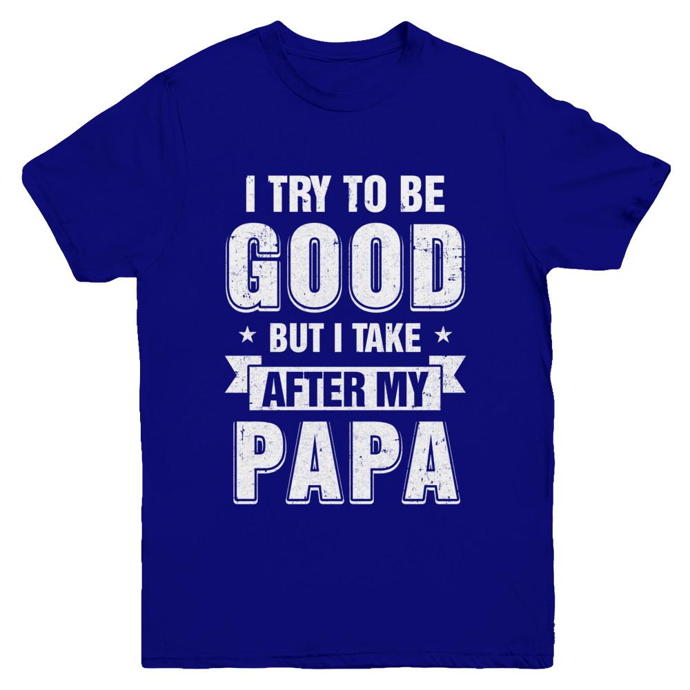 Toddler Kids I Try To Be Good But I Take After My Papa Youth-Youth Shirt-Youth T-Shirt-Navy