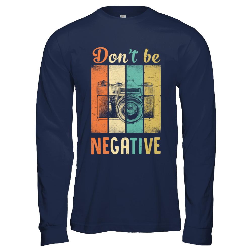 Vintage Photographer Don't Be Negative Photography-T-Shirt & Hoodie-Long Sleeve T-Shirt-Navy