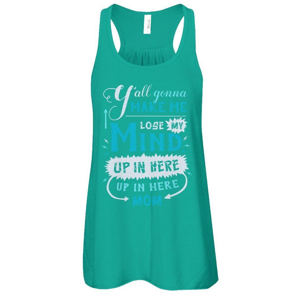 Y'all Gonna Make Me Lose My Mind Up In Here Mom-T-Shirt & Hoodie-Women's Flowy Racerback Tank-Kelly