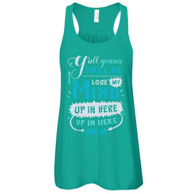 Y'all Gonna Make Me Lose My Mind Up In Here Mom-T-Shirt & Hoodie-Women's Flowy Racerback Tank-Kelly