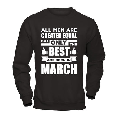 All Men Are Created Equal But Only The Best Are Born In March-T-Shirt & Hoodie-Crewneck Sweatshirt-Black