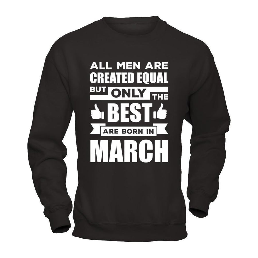 All Men Are Created Equal But Only The Best Are Born In March-T-Shirt & Hoodie-Crewneck Sweatshirt-Black