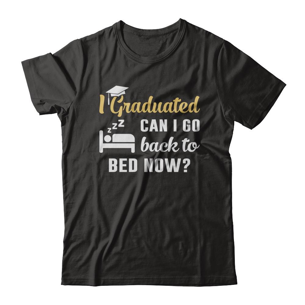 I Graduated Can I Go Back To Bed Now Graduation